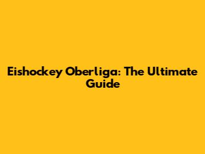 Eishockey Oberliga: The Ultimate Guide