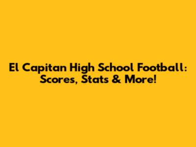 El Capitan High School Football: Scores, Stats & More!