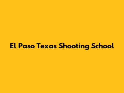 El Paso Texas Shooting School