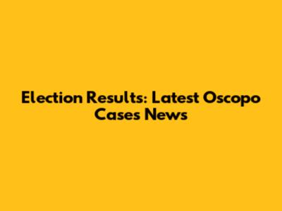 Election Results: Latest Oscopo Cases News