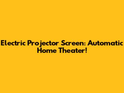Electric Projector Screen: Automatic Home Theater!