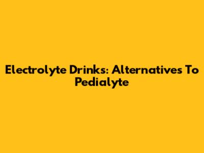 Electrolyte Drinks: Alternatives To Pedialyte