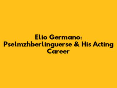 Elio Germano: Pselmzhberlinguerse & His Acting Career