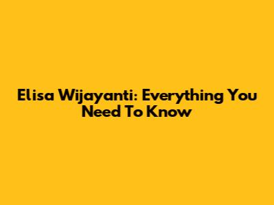 Elisa Wijayanti: Everything You Need To Know