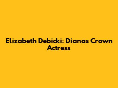 Elizabeth Debicki: Diana's Crown Actress