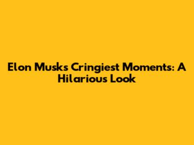 Elon Musk's Cringiest Moments: A Hilarious Look