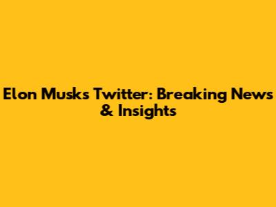 Elon Musk's Twitter: Breaking News & Insights