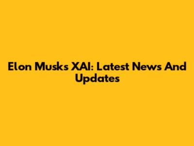 Elon Musk's XAI: Latest News And Updates