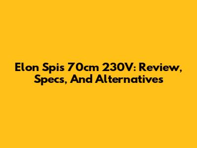 Elon Spis 70cm 230V: Review, Specs, And Alternatives