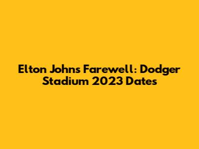 Elton John's Farewell: Dodger Stadium 2023 Dates