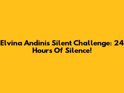 Elvina Andini's Silent Challenge: 24 Hours Of Silence!