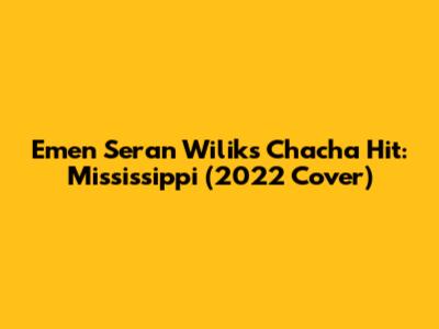 Emen Seran Wilik's Chacha Hit: Mississippi (2022 Cover)