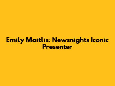 Emily Maitlis: Newsnight's Iconic Presenter