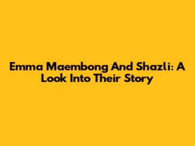Emma Maembong And Shazli: A Look Into Their Story