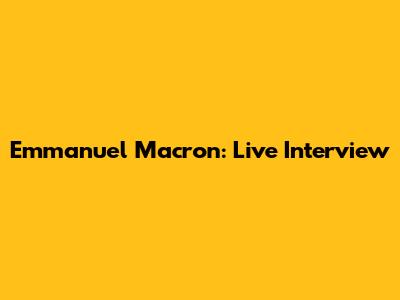 Emmanuel Macron: Live Interview