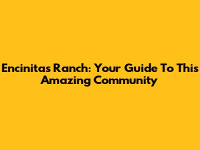 Encinitas Ranch: Your Guide To This Amazing Community