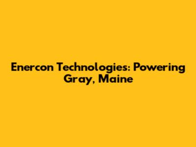 Enercon Technologies: Powering Gray, Maine