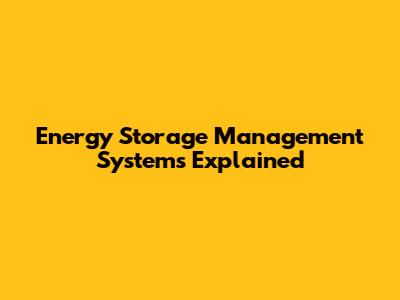 Energy Storage Management Systems Explained