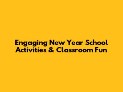 Engaging New Year School Activities & Classroom Fun