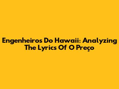 Engenheiros Do Hawaii: Analyzing The Lyrics Of 'O Preço'