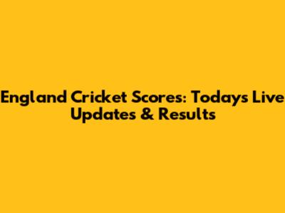 England Cricket Scores: Today's Live Updates & Results