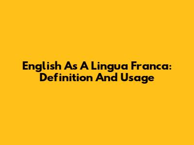 English As A Lingua Franca: Definition And Usage