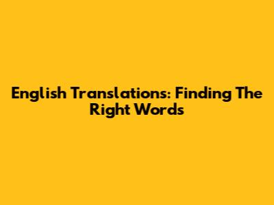 English Translations: Finding The Right Words
