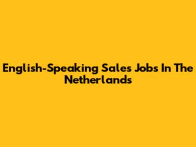 English-Speaking Sales Jobs In The Netherlands