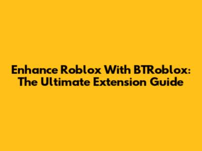 Enhance Roblox With BTRoblox: The Ultimate Extension Guide
