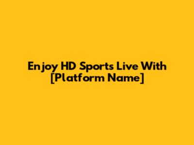 Enjoy HD Sports Live With [Platform Name]