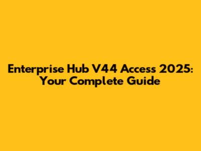 Enterprise Hub V44 Access 2025: Your Complete Guide