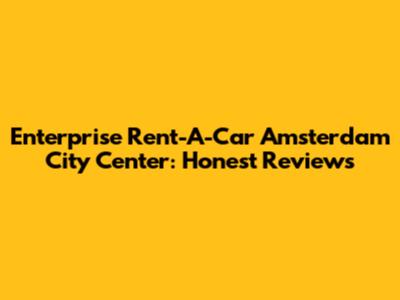 Enterprise Rent-A-Car Amsterdam City Center: Honest Reviews