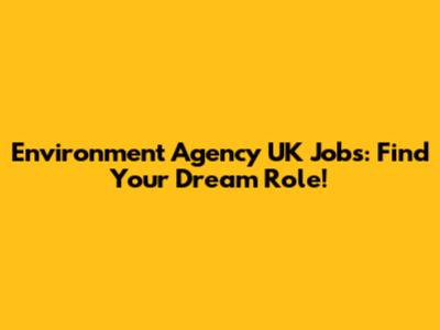Environment Agency UK Jobs: Find Your Dream Role!