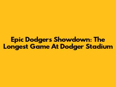 Epic Dodgers Showdown: The Longest Game At Dodger Stadium