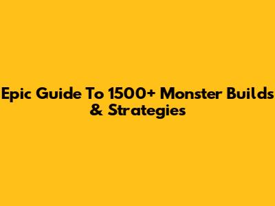 Epic Guide To 1500+ Monster Builds & Strategies
