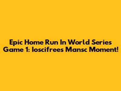 Epic Home Run In World Series Game 1: Ioscifree's Mansc Moment!