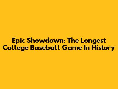 Epic Showdown: The Longest College Baseball Game In History