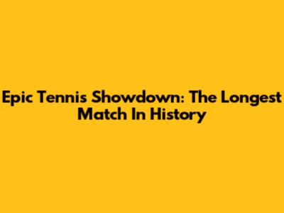 Epic Tennis Showdown: The Longest Match In History