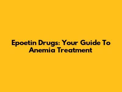 Epoetin Drugs: Your Guide To Anemia Treatment