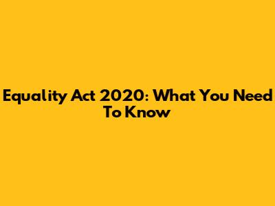 Equality Act 2020: What You Need To Know