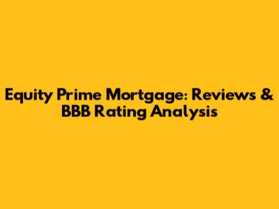 Equity Prime Mortgage: Reviews & BBB Rating Analysis