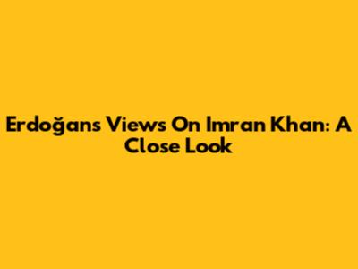 Erdoğan's Views On Imran Khan: A Close Look