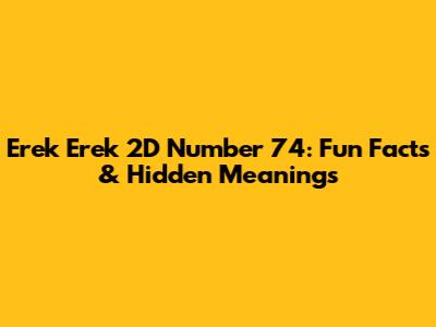 Erek Erek 2D Number 74: Fun Facts & Hidden Meanings