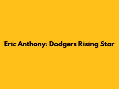 Eric Anthony: Dodgers' Rising Star