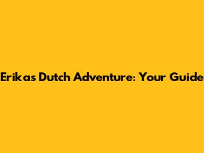 Erika's Dutch Adventure: Your Guide