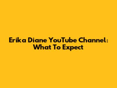 Erika Diane YouTube Channel: What To Expect