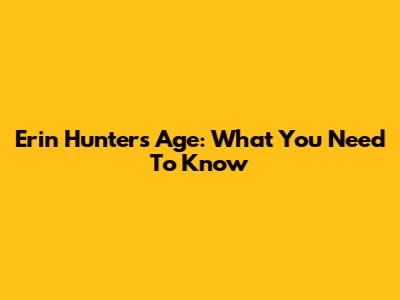 Erin Hunter's Age: What You Need To Know