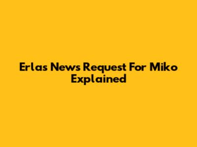 Erla's News Request For Miko Explained