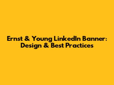 Ernst & Young LinkedIn Banner: Design & Best Practices