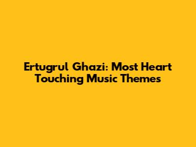 Ertugrul Ghazi: Most Heart Touching Music Themes
